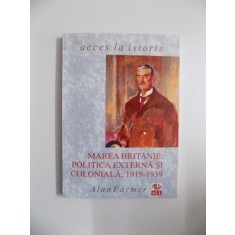 MAREA BRITANIE : POLITICA EXTERNA SI COLONIALA , 1919 - 1939 de ALAN FARMER , 1996