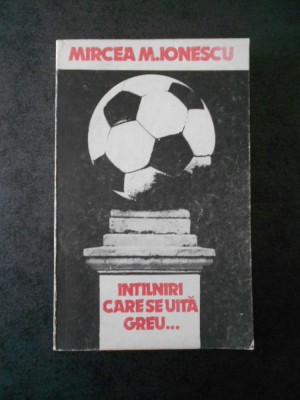 MIRCEA M. IONESCU - INTALNIRI CARE SE UITA GREU ... foto