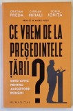 CE VREM DE LA PRESEDINTELE TARII ? de CRISTIAN PREDA ...SORIN IONITA , GHID CIVIC PENTRU ALEGATORII ROMANI , 2024