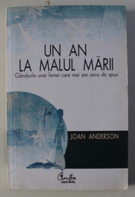 UN AN LA MALUL MARII . GANDURILE UNEI FEMEI CARE MAI AVEA CEVA DE SPUS de JOAN ANDERSON , 2007 foto