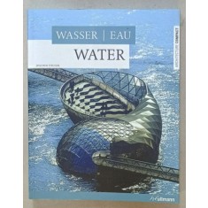WATER by JOACHIM FISCHER , TEXT IN ENGLEZA , GERMANA , FRANCEZA , ARCHITECTURE 2008