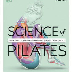 Science of Pilates: Understand the Anatomy and Physiology to Transform Your Body