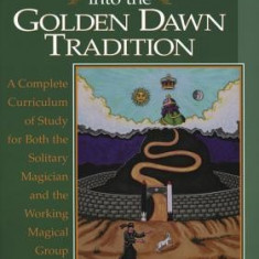 Self-Initiation Into the Golden Dawn Tradition: A Complete Cirriculum of Study for Both the Solitary Magician and the Working Magical Group