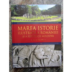 Marea istorie ilustrata a Romaniei si a Republicii Moldova ( vol. 1 )