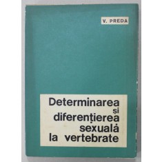 DETERMINAREA SI DIFERENTIEREA SEXUALA LA VERTEBRATE de V. PREDA , 1968