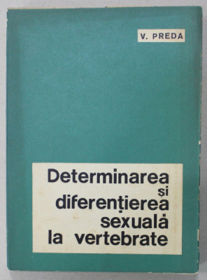 DETERMINAREA SI DIFERENTIEREA SEXUALA LA VERTEBRATE de V. PREDA , 1968 foto