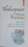 SHAKESPEARE INTERPRETAT DE ADRIAN PAPAHAGI: TOTU-I BINE CAND SE SFARSESTE BINE. MASURA PENTRU MASURA-ADRIAN-250722