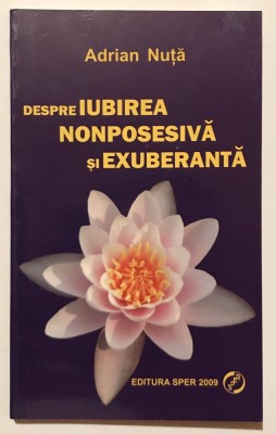 Despre iubirea nonposesiva si exuberanta, Adrian Nuta, spiritualitate, suflet, relatii de cuplu, traume, vindecare, iubire, psihoterapie, psihologie. foto
