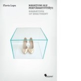 Naratiuni ale performativitatii / Narratives of Enactment. Editie bilingva (romana-engelza) - Flavia Lupu