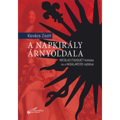A Napkir&amp;aacute;ly &amp;aacute;rnyoldala - Nicolas Fouquet buk&amp;aacute;sa &amp;eacute;s a Vas&amp;aacute;larcos rejt&amp;eacute;lye - Kov&amp;aacute;cs Zsolt foto