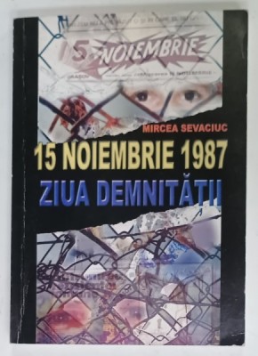 15 NOIEMBRIE 1987 , ZIUA DEMNITATII de MIRCEA SEVACIUC , 2007 , DEDICATIE * foto