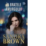 In bratele amurgului - Sandra Brown, Raluca Contiu
