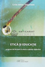 ETICĂ ȘI EDUCAȚIE. Program de formare &icirc;n etică a cadrelor didactice - 2009 - Liviu Adrian Magurianu ($K55)