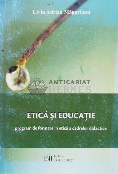ETICĂ ȘI EDUCAȚIE. Program de formare &icirc;n etică a cadrelor didactice - 2009 - Liviu Adrian Magurianu ($K55)