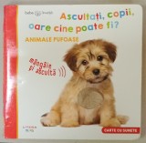 ASCULTATI , COPII , OARE CINE POATE FI ? ANIMALE PUFOASE , CARTE CU SUNETE , MANGAIE SI ASCULTA , 2021 * NU EMITE SUNETE