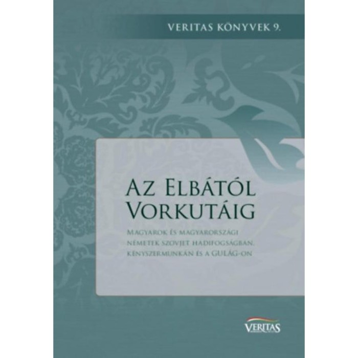 Az Elb&aacute;t&oacute;l Vorkut&aacute;ig - Magyarok &eacute;s magyarorsz&aacute;gi n&eacute;metek szovjet hadifogs&aacute;gban, k&eacute;nyszermunk&aacute;n &eacute;s a GUL&Aacute;G-on