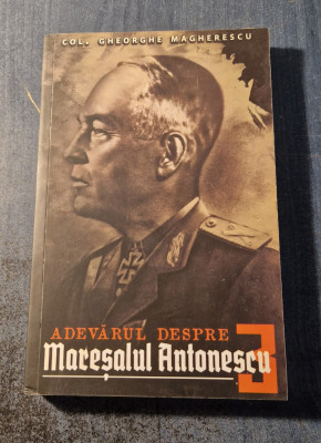 Adevarul despre Maresalul Antonescu vol. 3 Gheorghe Magherescu foto