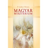 Magyar miszt&eacute;riumok - &Ouml;nismeret, &ouml;nkritika, &ouml;n&eacute;rzet Trianon ut&aacute;n - P. G&aacute;bor M&oacute;zes