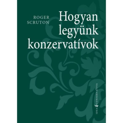 Hogyan legy&amp;uuml;nk konzervat&amp;iacute;vok - Roger Scruton foto
