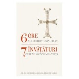 6 ore ale lui Hristos pe cruce, 7 invaturi care ne pot schimba viata - Nicholas G Louh
