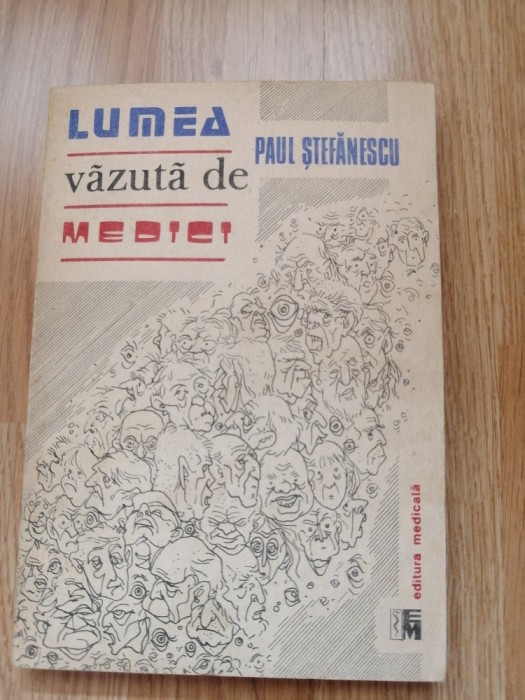 Lumea vazuta de medici, mari bolnavi, mari conducatori de stat - Paul Stefanescu