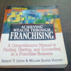 ACHIEVING WEALTH THROUGH FRANCHISING - ROBERT T. JUSTIS (CARTE IN LIMBA ENGLEZA)