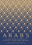 Arabs: A 3,000 Year History of Peoples, Tribes and Empires