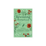 Rewilding Motherhood: Your Path to an Empowered Feminine Spirituality