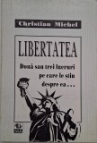 Libertatea. Doua sau trei lucruri pe care le stiu despre ea... - Christian Michel