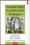 LOCURILE UNDE SE CONSTRUIESTE EUROPA-ADRIAN SEVERIN-357454