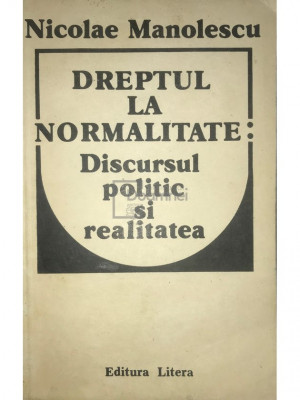 Nicolae Manolescu - Dreptul la normalitate: Discursul politic și realitatea (editia 1991) foto