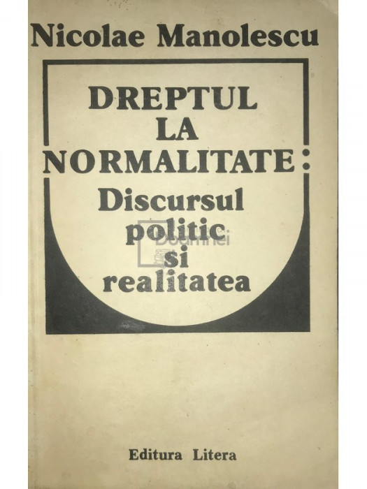 Nicolae Manolescu - Dreptul la normalitate: Discursul politic și realitatea (editia 1991)