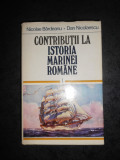 NICOLAE BARDEANU - CONTRIBUTII LA ISTORIA MARINEI ROMANE volumul 1 (cartonata)