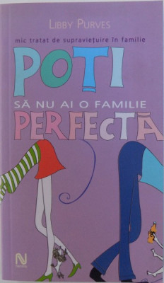 POTI SA NU AI O FAMILIE PERFECTA - MIC TRATAT DE SUPRAVIETUIRE IN FAMILIE de LIBBY PURVES, 2005 foto