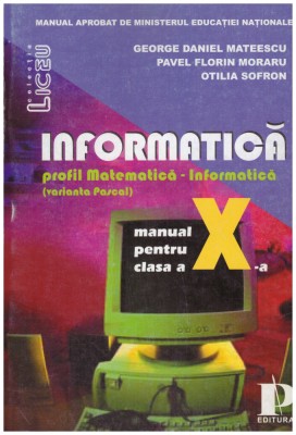 George Daniel Mateescu, Pavel Florin Moraru, Otilia Sofron - Informatica - profil matematica informatica(varianta Pascal) - manu foto