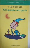Om Pansiv, Om Parsiv - Des Machale, Humanitas, 2007, Roman, Colectia Rasul Lumii