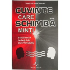 Cuvinte care schimba minti. Stapaneste limbajul de convingere &ndash; Shelle Rose Charvet