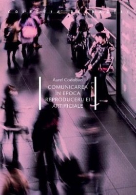 Comunicarea in epoca reproducerii ei artificiale - Aurel Codoban foto