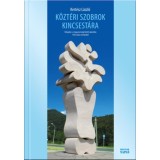 K&ouml;zt&eacute;ri szobrok kincsest&aacute;ra - V&aacute;logat&aacute;s a magyarorsz&aacute;gi k&ouml;zt&eacute;ri plasztika 1945 ut&aacute;ni remekeiből - Kert&eacute;sz L&aacute;szl&oacute;
