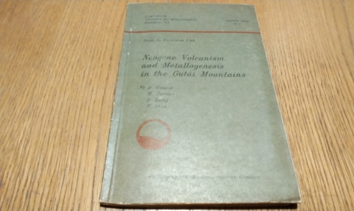 NEOGENE VOLCANISM AND METALLOGENESIS IN THE GUTAI MOUNTAINS - D. Giusca, M. Borcos, B. Lang -1972, 50 p.+2 harti; lb. engleza; tiraj: 1300 ex.