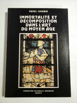 IMMORTALITE ET DECOMPOSIYION DANS L&amp;#039;ART DU MOYEN AGE - PAVEL CHIHAIA - ( autograf si dedicatie ). foto