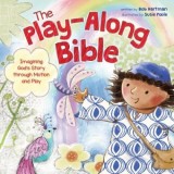 The Play-Along Bible: Imagining God&#039;s Story Through Motion and Play
