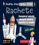 Prima mea carte Stem: Rachete. Cosmicul adevar despre navete, sateliti si sonde, Niculescu