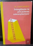 Imbogateste-te prin puterea subconstientului - Dr. Joseph Murphy