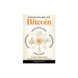 Principles of Bitcoin: Technology, Economics, Politics, and Philosophy