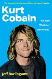Kurt Cobain: &amp;quot;Oh Well, Whatever, Nevermind&amp;quot;