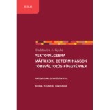 Vektoralgebra; m&aacute;trixok, determin&aacute;nsok; t&ouml;bbv&aacute;ltoz&oacute;s f&uuml;ggv&eacute;nyek - Matematikai olvas&oacute;k&ouml;nyv III. - P&eacute;ld&aacute;k, feladatok, megold&aacute;sok - Ob&aacute;dovics J. Gyula