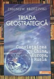 Zbigniew Brzezinski - Triada geostrategica * Conviețuirea cu China, Europa, Rusia