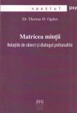Dr. Thomas H. Ogden - Matricea mintii. Relatiile de obiect si dialogul