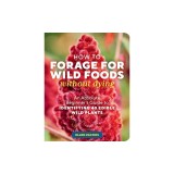 How to Forage for Wild Foods Without Dying: An Absolute Beginner's Guide to Identifying 35 Wild, Edible Plants